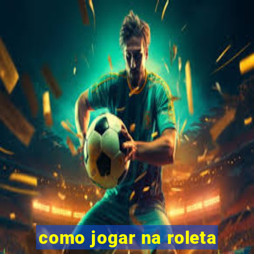 como jogar na roleta